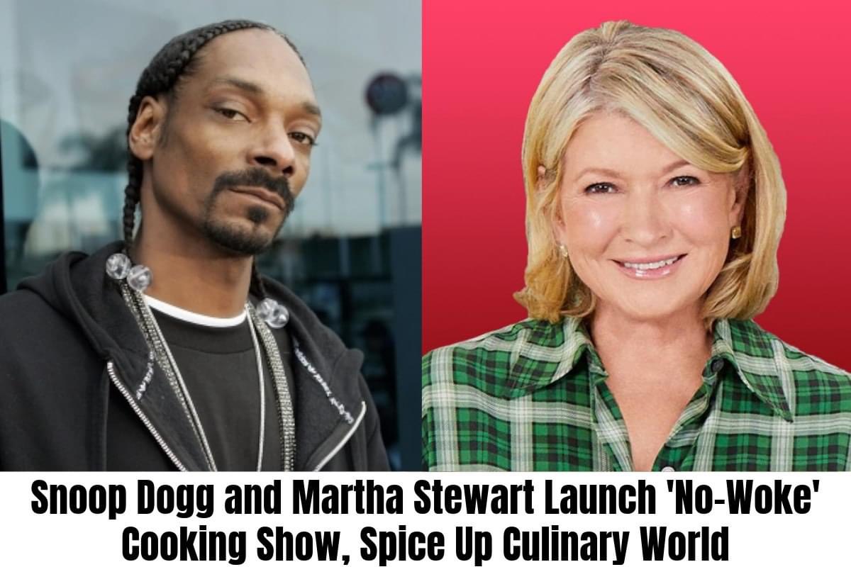 Snoop Dogg and Martha Stewart Launch ‘No-Woke’ Cooking Show, Spice Up Culinary World