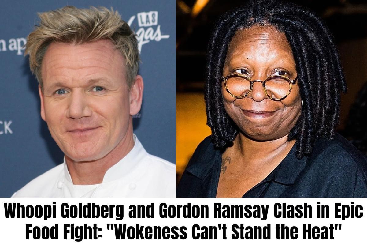 Whoopi Goldberg and Gordon Ramsay Clash in Epic Food Fight: “Wokeness Can’t Stand the Heat”