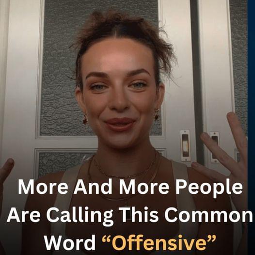 More And More PeopIe Are CaIIing This Common Word “Offensive”